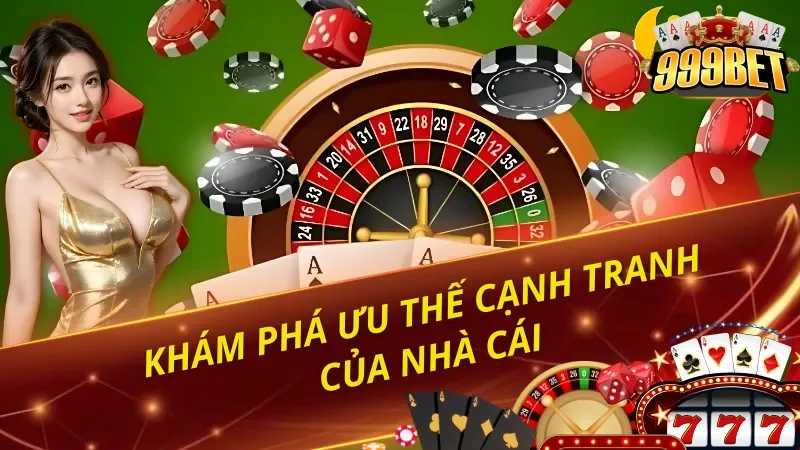 Khám phá ưu thế cạnh tranh của 999BET